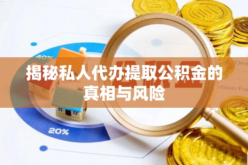 贷款揭秘私人代办提取公积金的真相与风险
