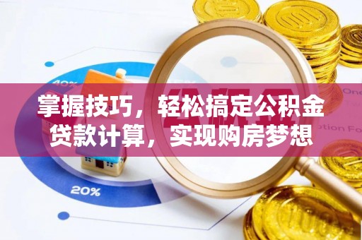 贷款掌握技巧，轻松搞定公积金贷款计算，实现购房梦想