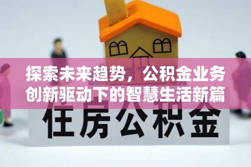 贷款探索未来趋势，公积金业务创新驱动下的智慧生活新篇章