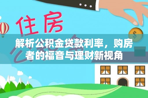 贷款解析公积金贷款利率，购房者的福音与理财新视角