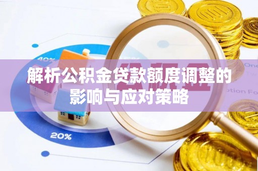 贷款解析公积金贷款额度调整的影响与应对策略