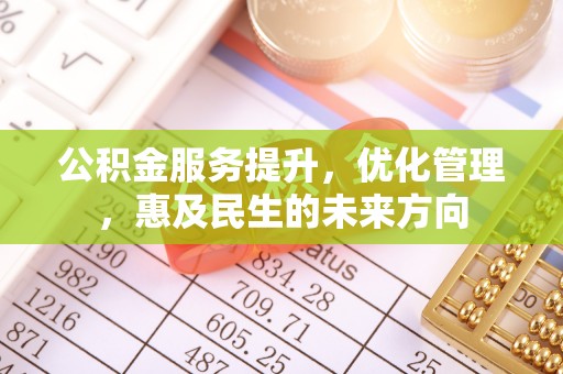 贷款公积金服务提升，优化管理，惠及民生的未来方向