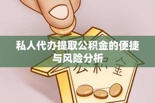 贷款私人代办提取公积金的便捷与风险分析