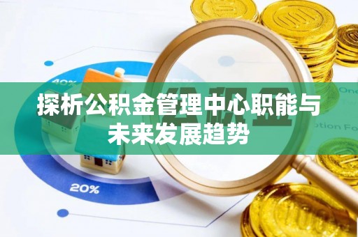 贷款探析公积金管理中心职能与未来发展趋势