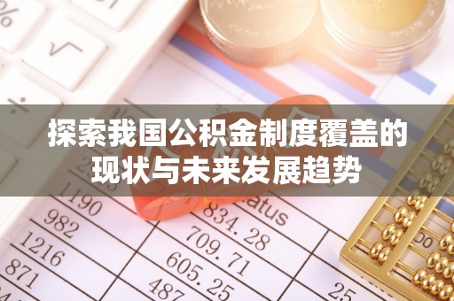 贷款探索我国公积金制度覆盖的现状与未来发展趋势