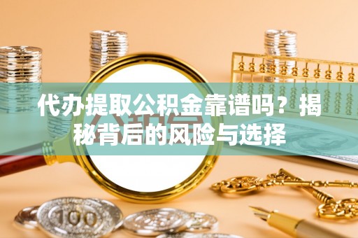 贷款代办提取公积金靠谱吗？揭秘背后的风险与选择