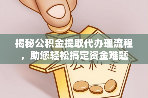 贷款揭秘公积金提取代办理流程，助您轻松搞定资金难题