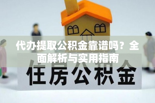 贷款代办提取公积金靠谱吗？全面解析与实用指南