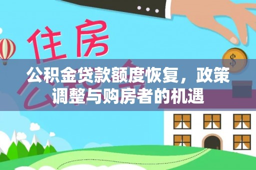 贷款公积金贷款额度恢复，政策调整与购房者的机遇